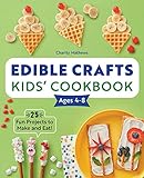 Edible Crafts Kids' Cookbook Ages 4-8: 25 Fun