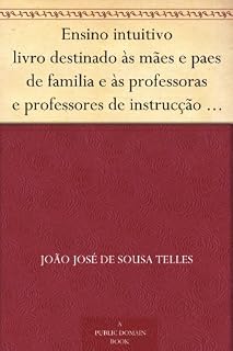 Livro Ensino intuitivo livro destinado às mães e paes de familia e às professoras e professores de instrucção primária