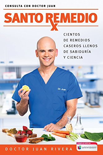 Santo remedio / Doctor Juan s Top Home Remedies: Cientos de remedios caseros llenos de sabidurÃ­a y ciencia / Hundreds of home remedies full of wisdom ... (Consulta con Doctor Juan) (Spanish Edition)