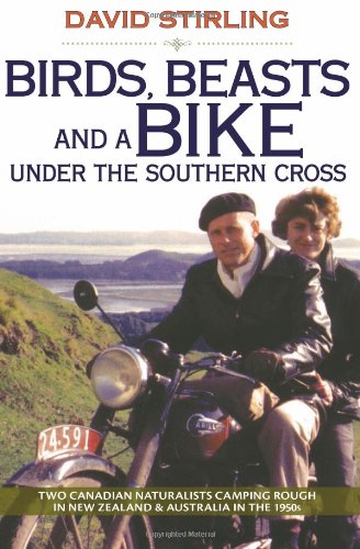 Birds, Beasts and a Bike Under the Southern Cross: Two Canadian Naturalists Camping Rough in New Zealand and Australia in the 1950s by David Stirling
