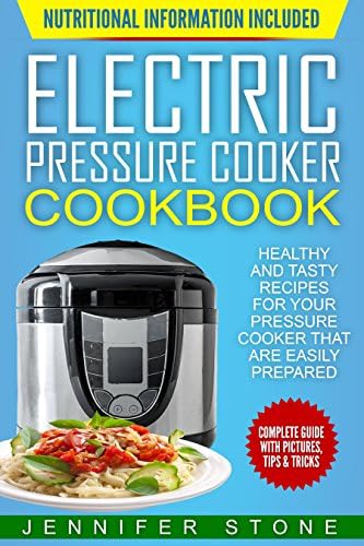 Electric Pressure Cooker Cookbook: Healthy and Tasty Recipes for Your Pressure Cooker That are Easily Prepared Kindle Edition