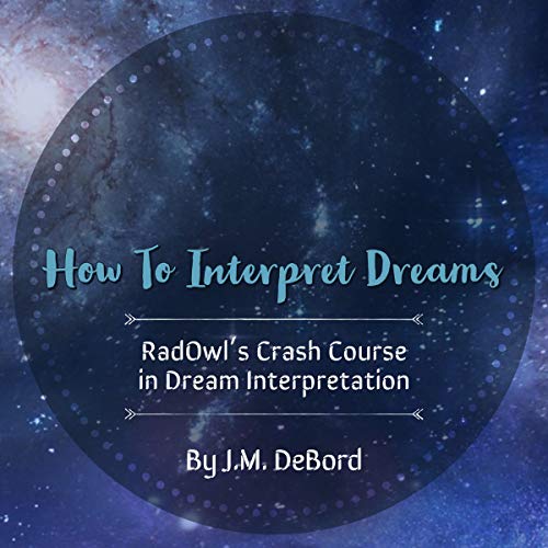 How to Interpret Dreams: RadOwl's Crash Course in Dream Interpretation by J.M. DeBord