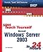 Sams Teach Yourself Microsoft Windows Server 2003 in 24 Hours by
