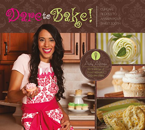 Dare to Bake!: Cupcake Recipes to Awaken Your Sweet Tooth by Ady Abreu