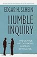 Humble Inquiry: The Gentle Art of Asking Instead of Telling