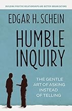 Humble Inquiry: The Gentle Art of Asking Instead of Telling