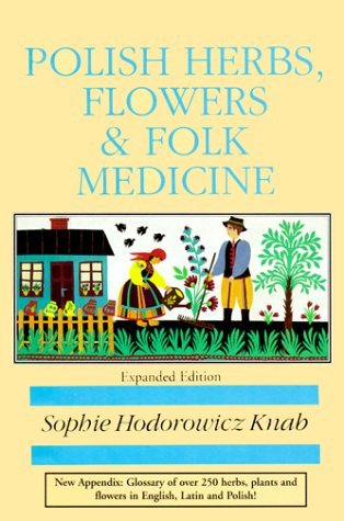 Polish Herbs, Flowers & Folk Medicine (Polish Interest) by Sophie Hodorowicz Knab