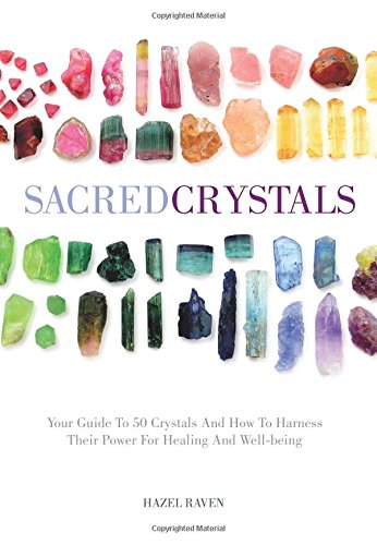 Sacred Crystals: Your Guide to 50 Crystals and How to Harness Their Power for Healing and Well-Being by Hazel Raven