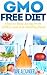 GMO Free Diet: How to Stay Away from GMO's and Eat Healthy Food (The GMO Book - How to Avoid Genetically Modified Foods, Monsanto, and Harmful Chemicals)