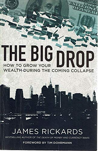 The Big Drop: How To Grow Your Wealth During the Coming Collapse