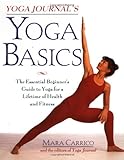 Yoga Journal's Yoga Basics: The Essential Beginner's Guide to Yoga For a Lifetime of Health and Fitness, Mara Carrico, Editors of Yoga Journal, 0805045716