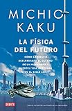 La física del futuro: Cómo la ciencia determinará el destino de la humanidad y nuestra vida cotidiana en el siglo XXII (Spanish Edition)