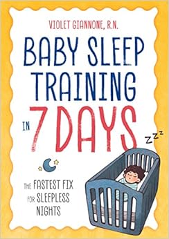 Baby Sleep Training in 7 Days: The Fastest Fix for Sleepless Nights, by Violet Giannone R.N.