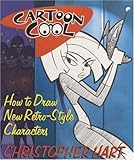 Cartoon Cool: How to Draw the New Retro Characters of Today's Cartoons