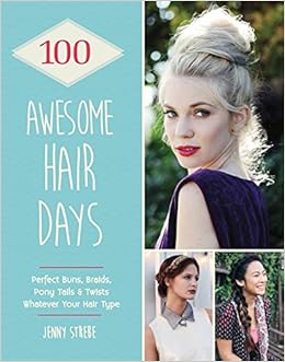100 Awesome Hair Days Perfect Buns Braids Pony Tails Twists