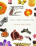 Holy Moly Carry Me (American Poets Continuum) by Erika Meitner