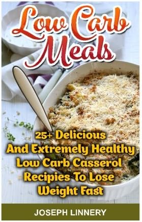 Joseph LinneryLow Carb Meals:25+ Delicious and Extremely Healthy Low Carb Casserol Recipies To Lose Weight Fast: low carb cookbook, low carb diet, low carb high fat ... loss, low carb high fat slow cooker recipes