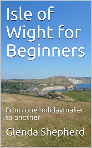 Isle of Wight for Beginners: From one holidaymaker to another by Glenda Shepherd