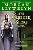 Front cover for the book The Greener Shore: A Novel of the Druids of Hibernia by Morgan Llywelyn