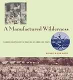 A Manufactured Wilderness: Summer Camps and the Shaping of American Youth, 1890-1960 (Architecture, by