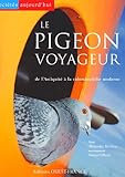 Le pigeon voyageur : De l'Antiquité à la colombophilie moderne by 