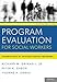 Program Evaluation for Social Workers: Foundations of Evidence-Based Programs (6th Edition)