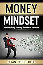 Money Mindset: Wealth Building Roadmap for Network Marketers Money Mindset: Wealth Building Roadmap for Network Marketers