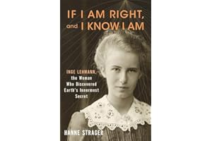 If I Am Right, and I Know I Am: Inge Lehmann, the Woman Who Discovered Earth’s Innermost Secret