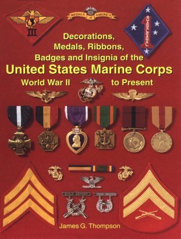 Decorations, Medals, Ribbons, Badges and Insignia of the United States Marine Corps: World War II to by James Thompson, Jim Thompson