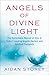 Angels of Divine Light: The Remarkable Memoir of One of Today's Leading Angelic Healers and Spiritua by Aidan Storey