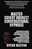 Master Covert Indirect Conversational Hypnosis: Learn How To Expertly Hypnotize People without them Knowing By Naively[?] Having A Normal Conversation ... And Not Be Able To Forget It, I Promise!