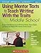 Using Mentor Texts to Teach Writing With the Traits: Middle School: An Annotated Bibliography of 150 Picture Books, Chapter Books, and Young Adult Novels With Teacher-Tested Lessons