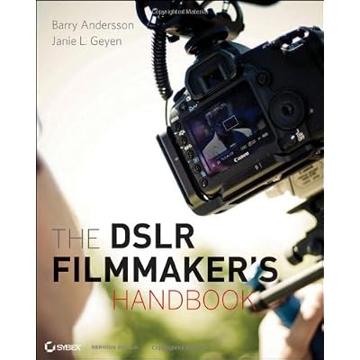 The DSLR Filmmaker's Handbook: Real-World Production Techniques The DSLR Filmmaker's Handbook: Real-World Production Techniques