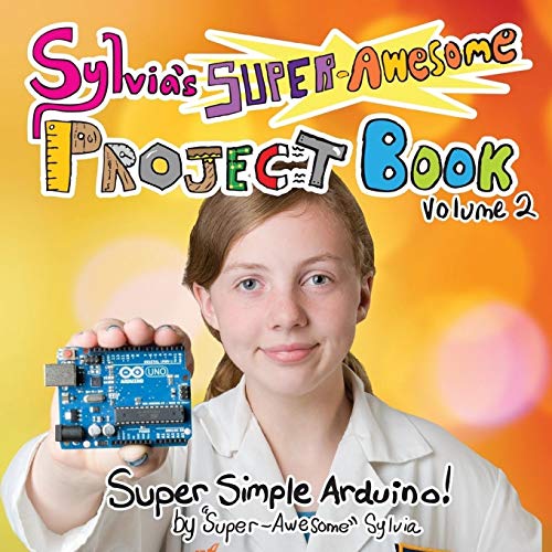 Sylvia's SuperAwesome Project Book SuperSimple Arduino (Volume 2