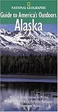 National Geographic Guide to America's Outdoors: Alaska by