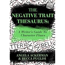 The Negative Trait Thesaurus: A Writer's Guide to Character Flaws