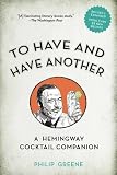 To Have and Have Another Revised Edition: A Hemingway Cocktail Companion To Have and Have Another Revised Edition: A Hemingway Cocktail Companion