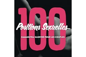 100 Positions Sexuelles - Kamasutra Illustré Pour Les Couples: livre illustré de kamasutra avec positions sexuelles érotiques