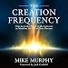 The Creation Frequency: Tune In to the Power of the Universe to Manifest the Life of Your Dreams by Mike Murphy, Jack Canfield - foreword