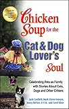 Chicken Soup for the Cat & Dog Lover's Soul: Celebrating Pets as Family with Stories About Cats, Dog by Jack Canfield, Mark Victor Hansen