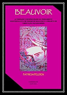 Livro BEAUVOIR: Alteridade e Reciprocidade no pensamento existencialista de Simone de Beauvoir e o projeto de libertação das mulheres