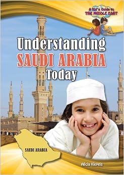 Understanding Saudi Arabia Today (A Kid's Guide to the Middle East), by Alicia Klepeis