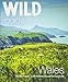 Wild Guide Wales: Hidden places, great adventures & the good life (Wild Guides) by 