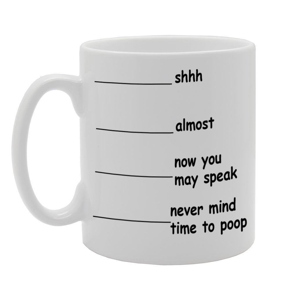 Coralgraph Inc MG685 Shh Almost Now You May Speak Never Mind TIME to Poop/Funny Novelty Gift Printed Tea Coffee Ceramic Mug