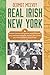 Real Irish New York: A Rogue's Gallery of Fenians, Tough Women, Holy Men, Blasphemers, Jesters, and by 