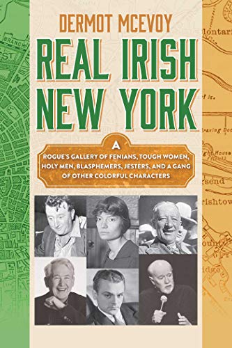 Real Irish New York: A Rogue's Gallery of Fenians, Tough Women, Holy Men, Blasphemers, Jesters, and by Dermot McEvoy