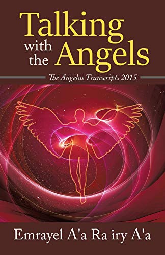 Talking With The Angels: The Angelus Transcript 2015 by Emrayel A'a Ra Iry A'a