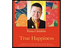 True Happiness: Cultivating a Life of Unconditional Joy and the Power to Benefit Others