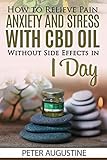 How to Relieve Pain, Anxiety and Stress With CBD Oil Without Side Effects in 1 Day by Peter Augustine