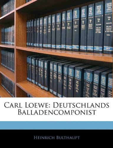 Carl Loewe: Deutschlands Balladencomponist (German Edition) -  Heinrich Bulthaupt, Paperback